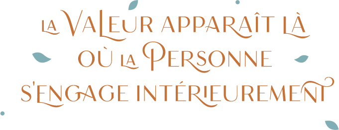 la valeur apparaît là où la personne s'engage intérieurement