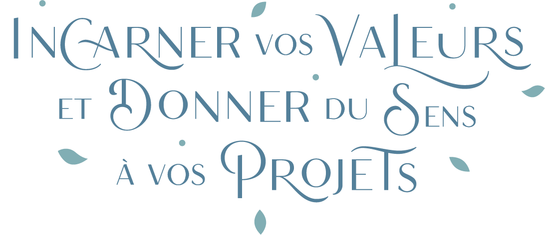 Incarner vos valeurs et donner du sens à vos projets